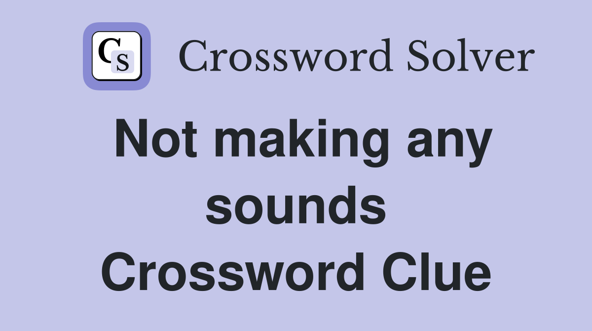 Not making any sounds Crossword Clue