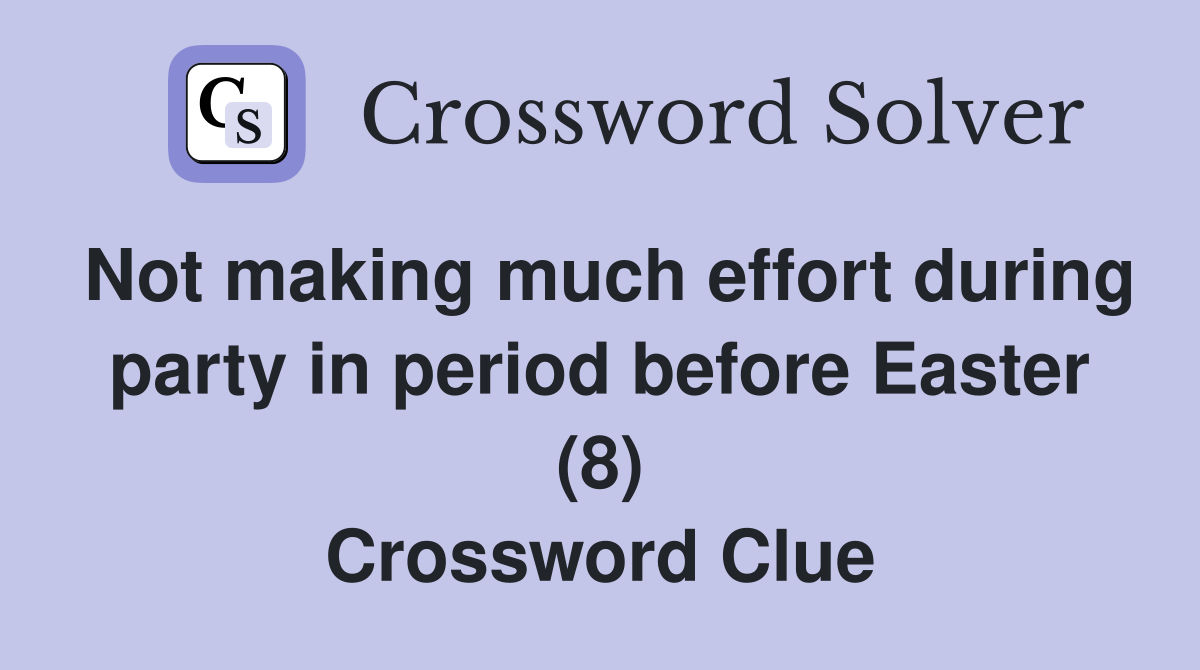 Not making much effort during party in period before Easter (8) Crossword Clue