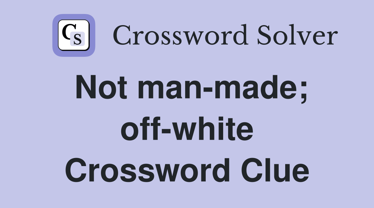 Not man-made; off-white Crossword Clue