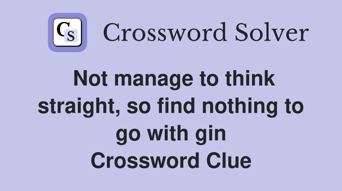 Not manage to think straight, so find nothing to go with gin Crossword Clue