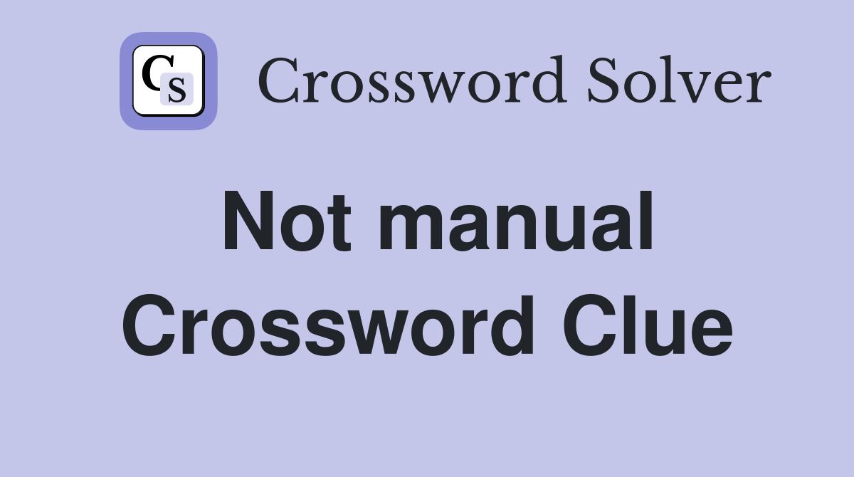 Not manual Crossword Clue