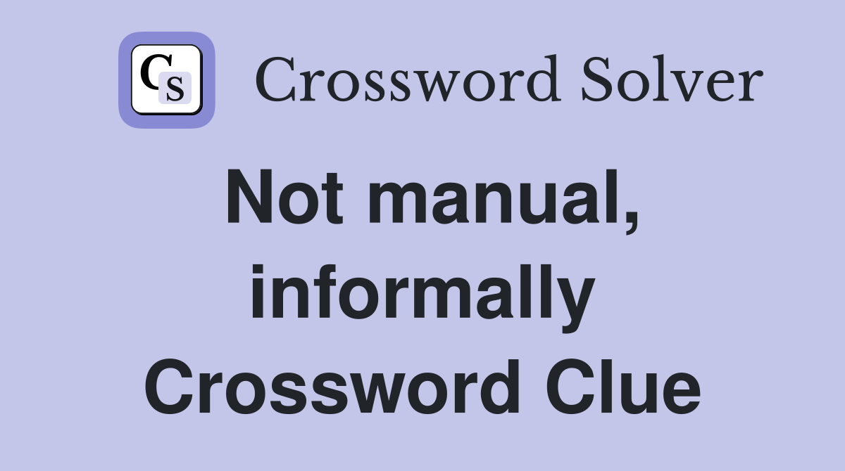 Not manual, informally Crossword Clue
