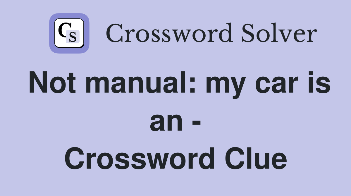 Not manual: my car is an - Crossword Clue