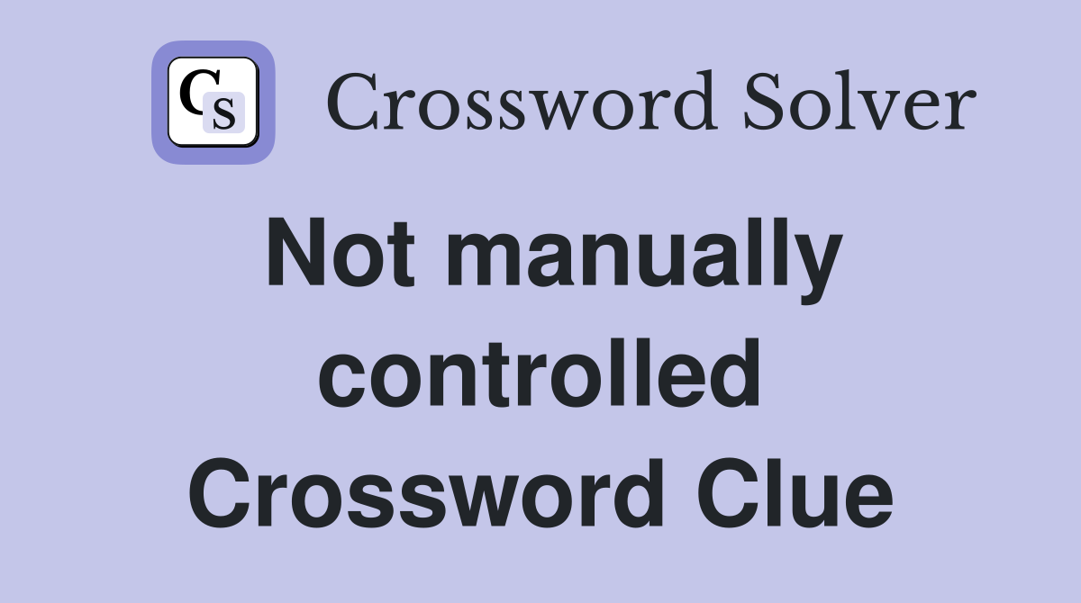 Not manually controlled Crossword Clue