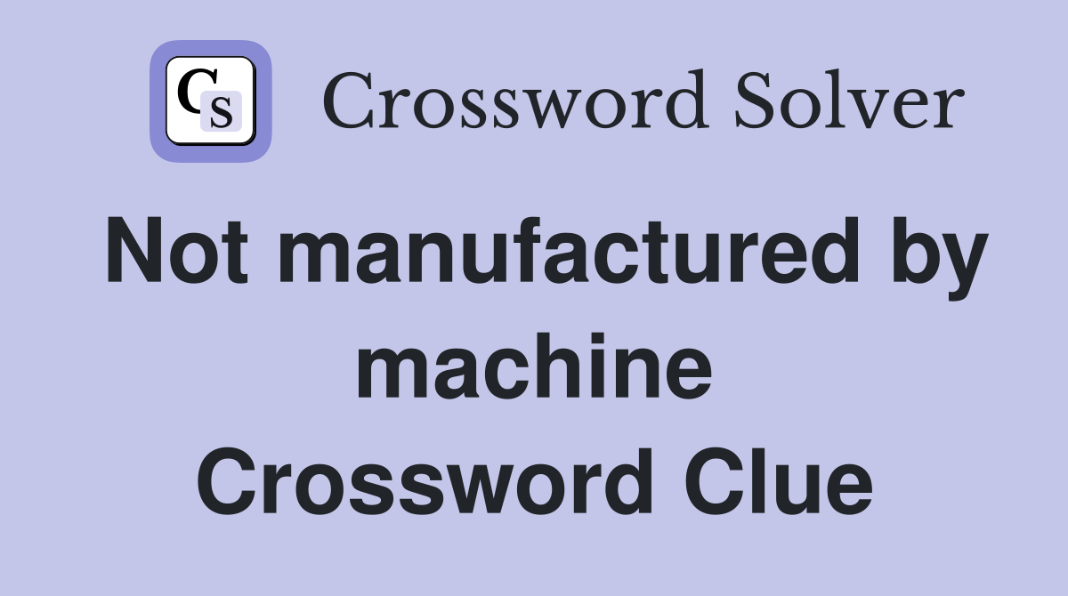 Not manufactured by machine Crossword Clue