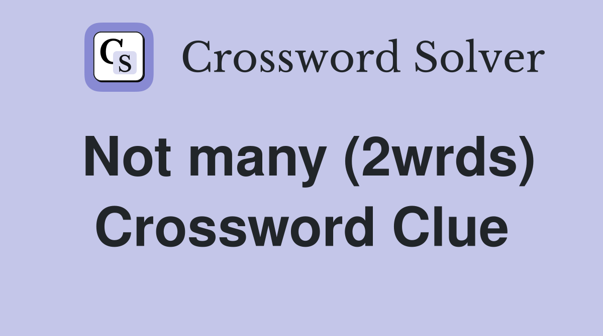 Not many (2wrds) Crossword Clue