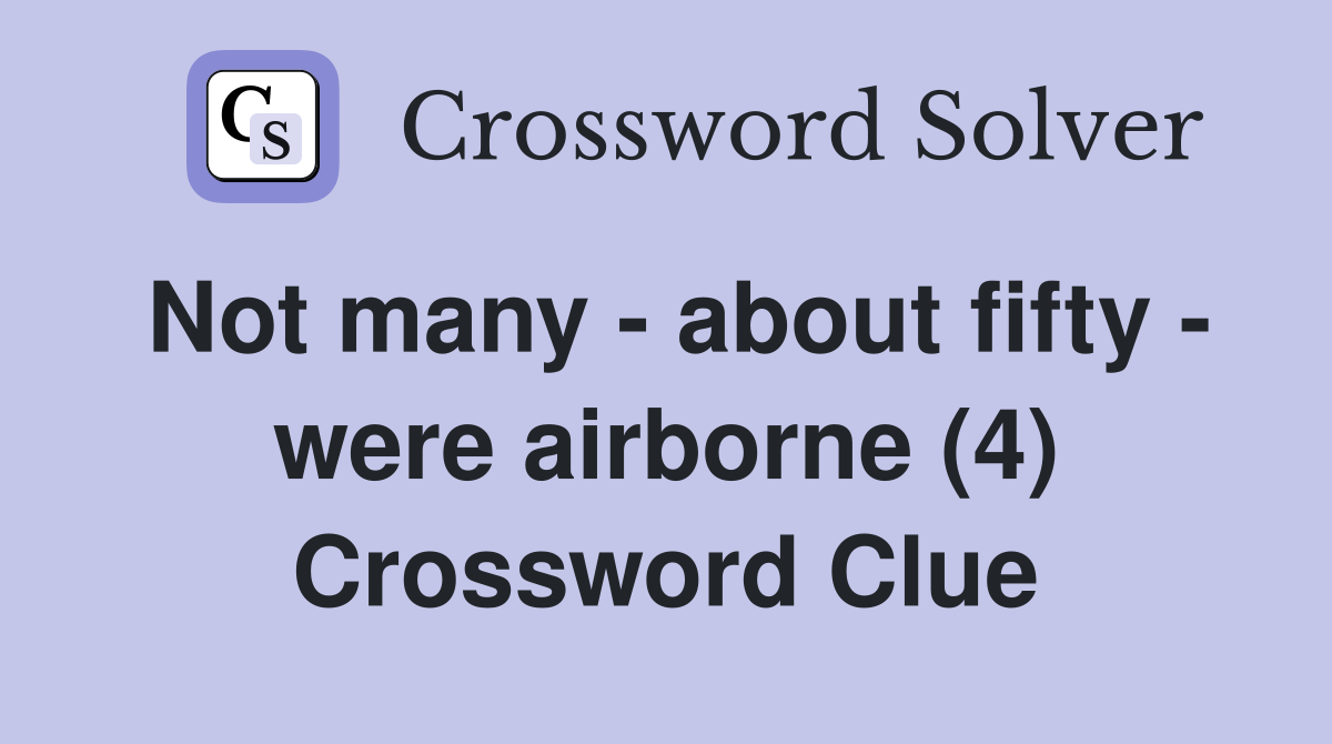 Not many - about fifty - were airborne (4) Crossword Clue