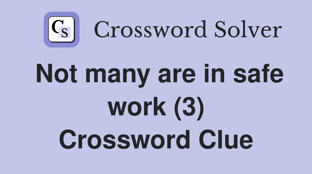 Not many are in safe work (3) Crossword Clue