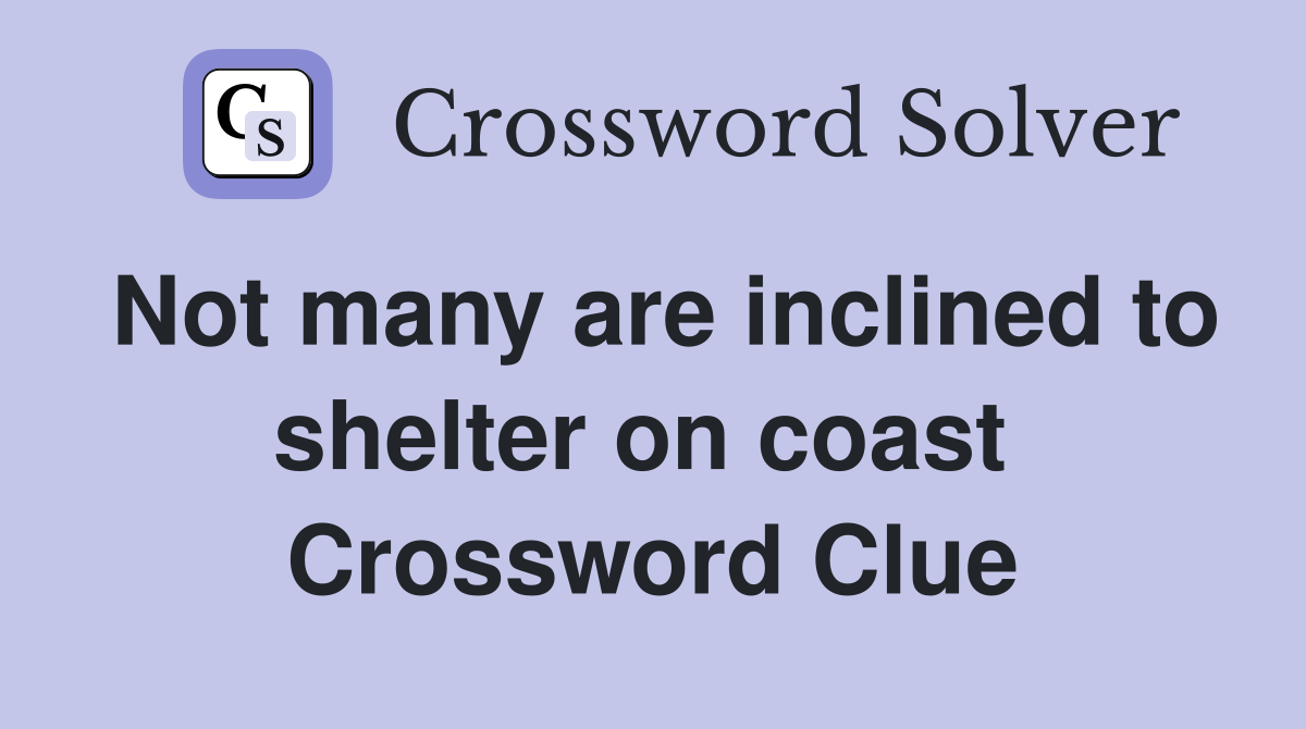 Not many are inclined to shelter on coast  Crossword Clue