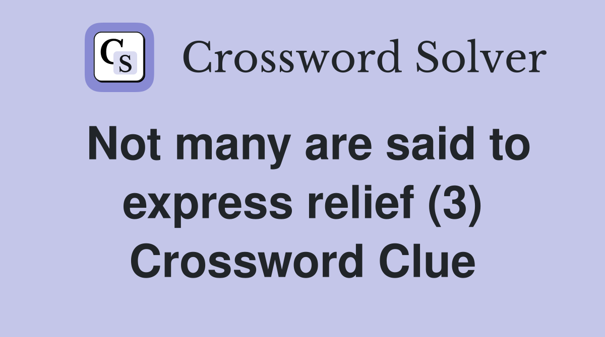 Not many are said to express relief (3) Crossword Clue