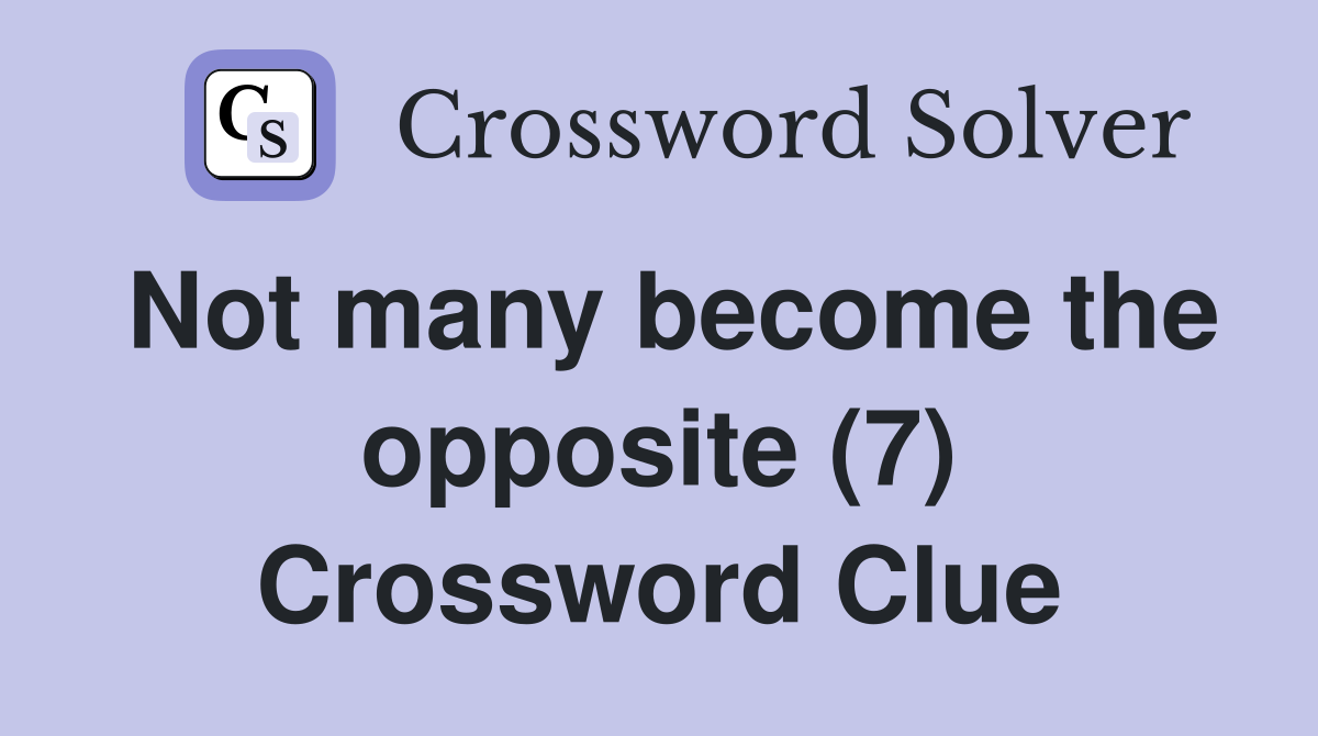 Not many become the opposite (7) Crossword Clue