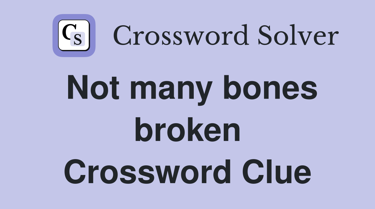 Not many bones broken Crossword Clue