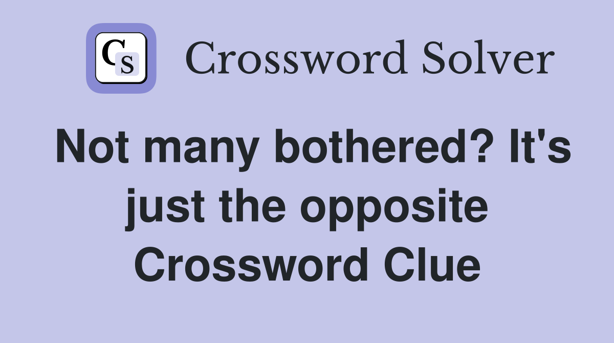 Not many bothered? It's just the opposite Crossword Clue