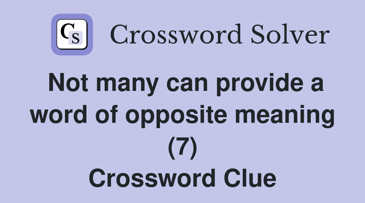 Not many can provide a word of opposite meaning (7) Crossword Clue