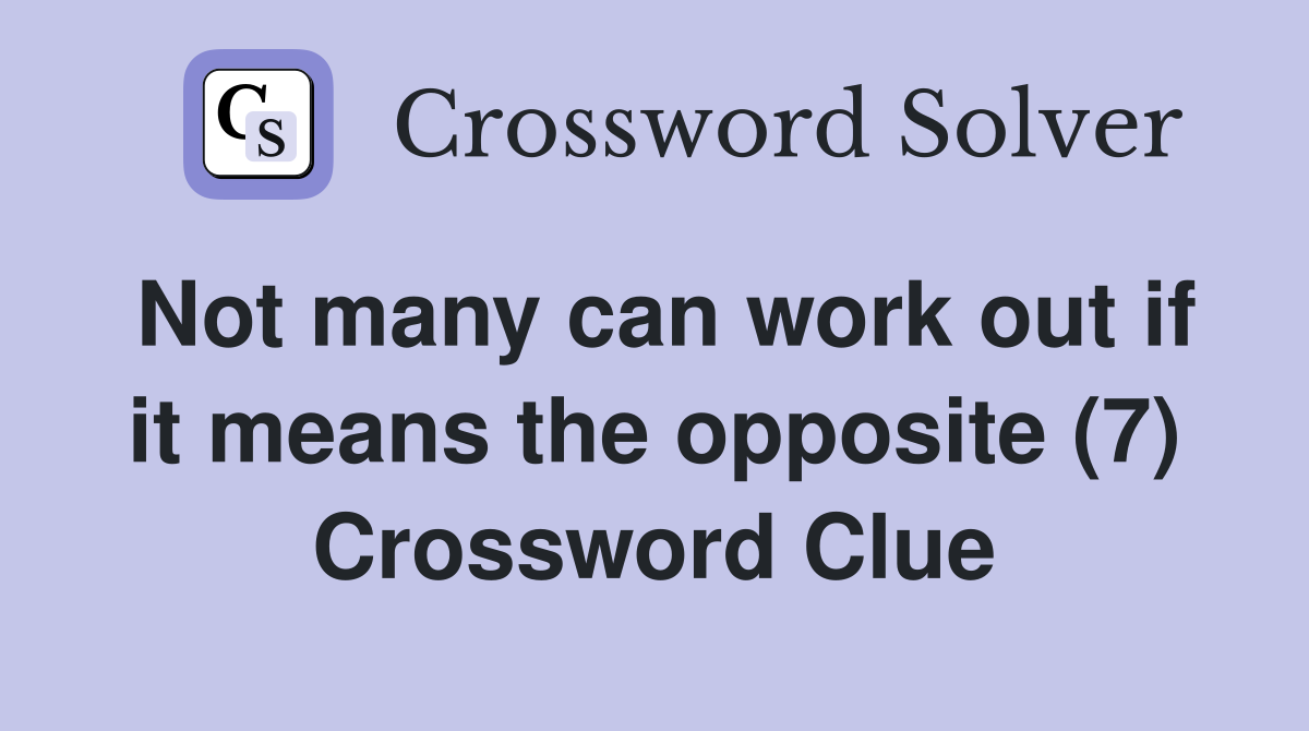 Not many can work out if it means the opposite (7) Crossword Clue