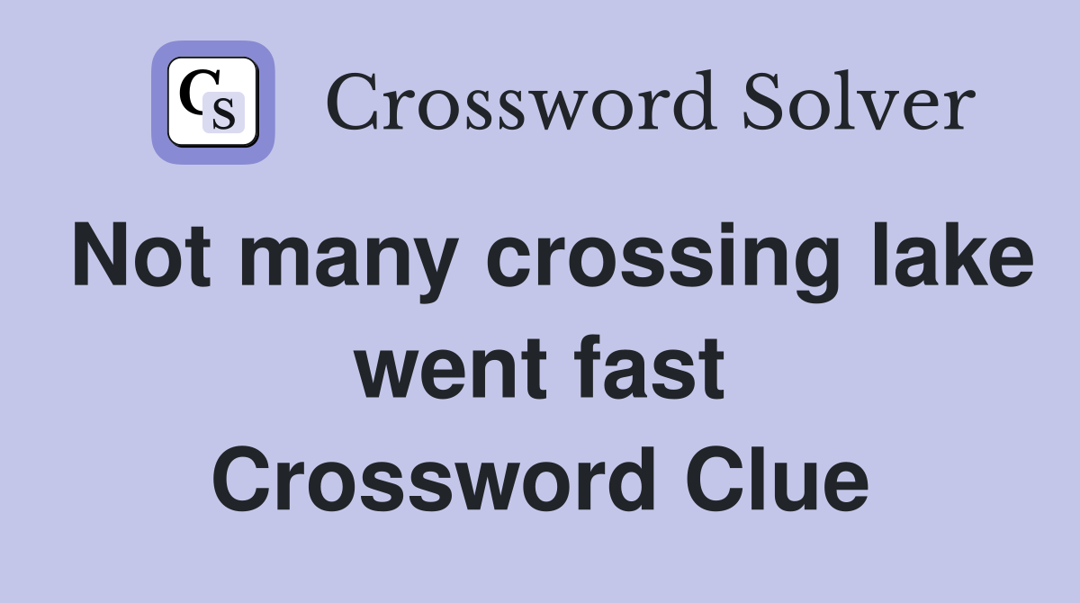 Not many crossing lake went fast Crossword Clue