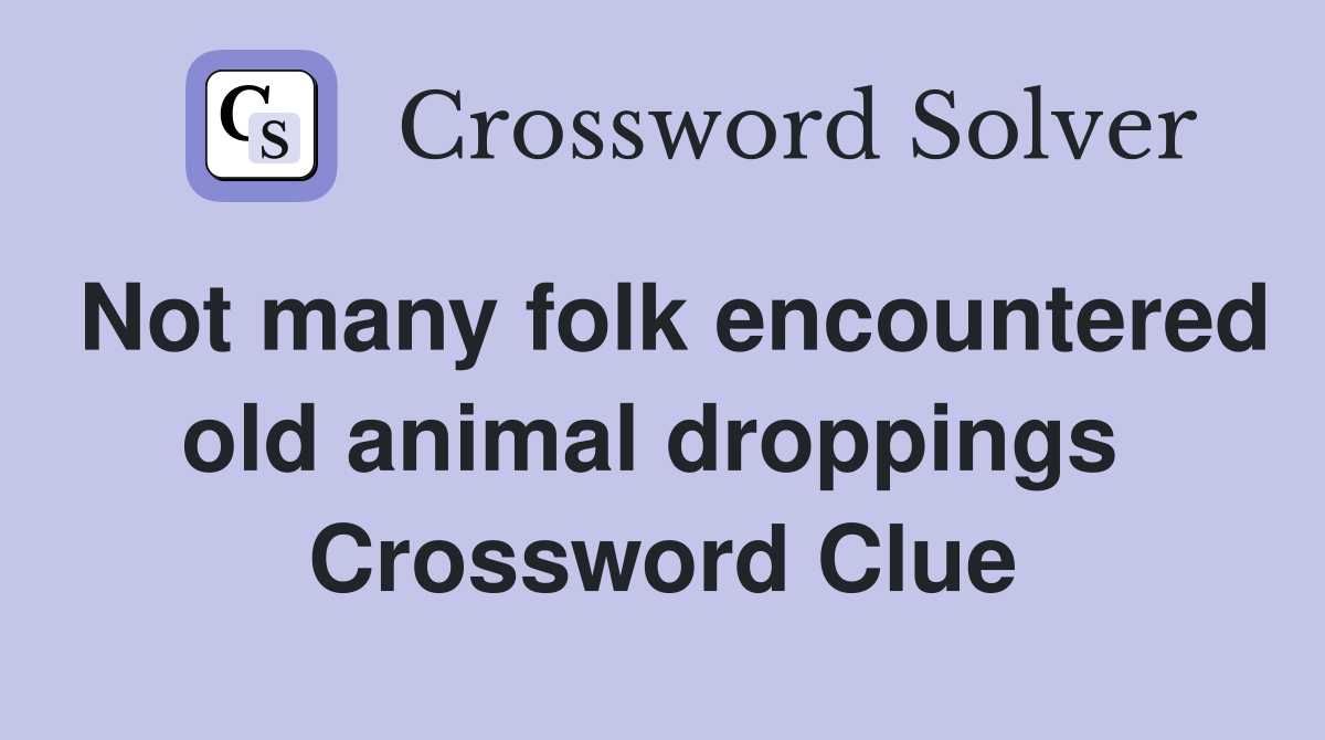 Not many folk encountered old animal droppings  Crossword Clue
