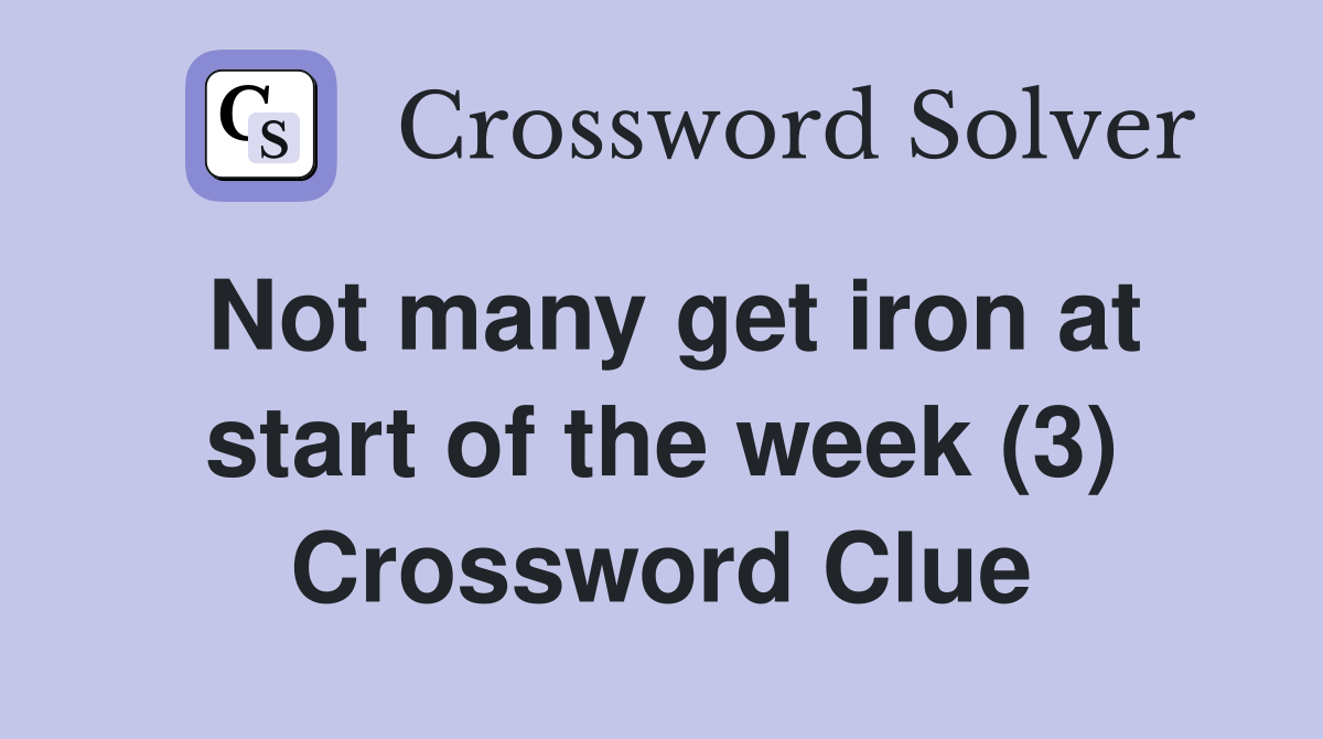 Not many get iron at start of the week (3) Crossword Clue