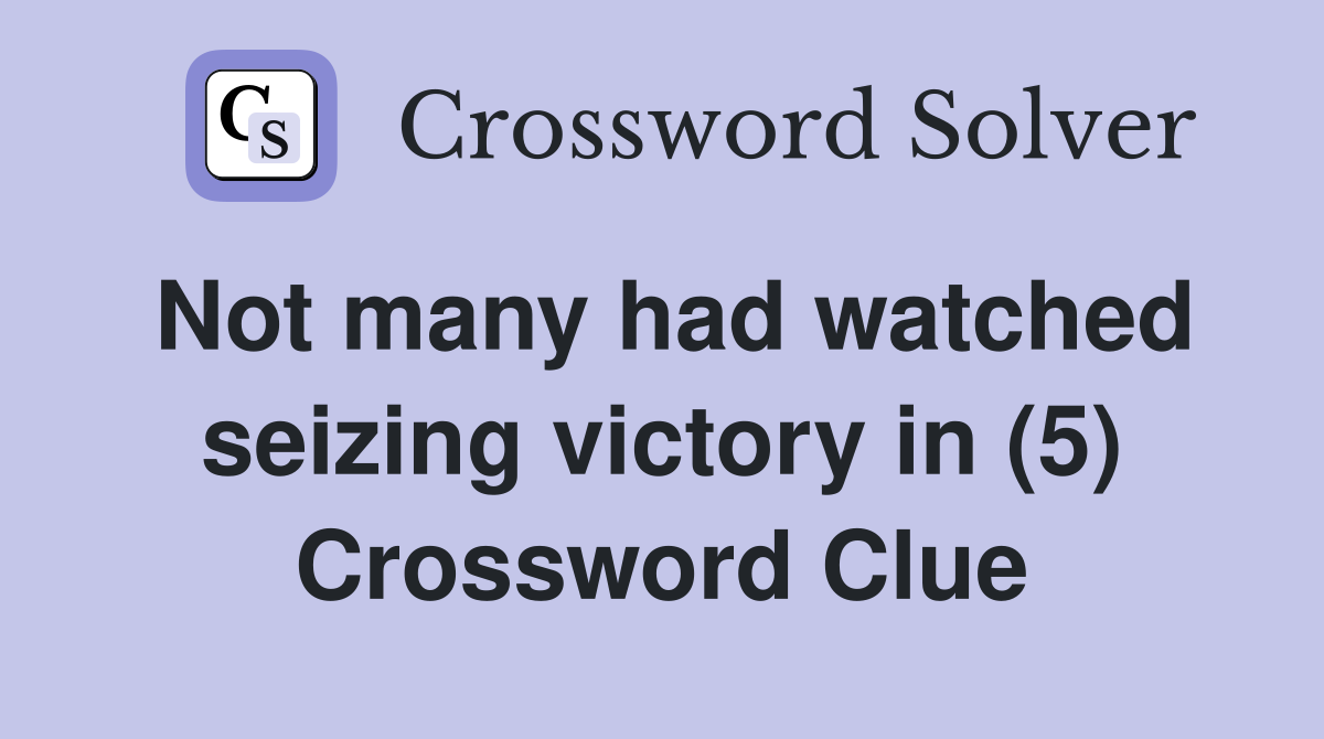Not many had watched seizing victory in (5) Crossword Clue