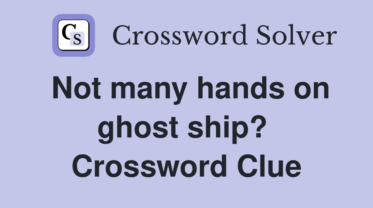 Not many hands on ghost ship?  Crossword Clue