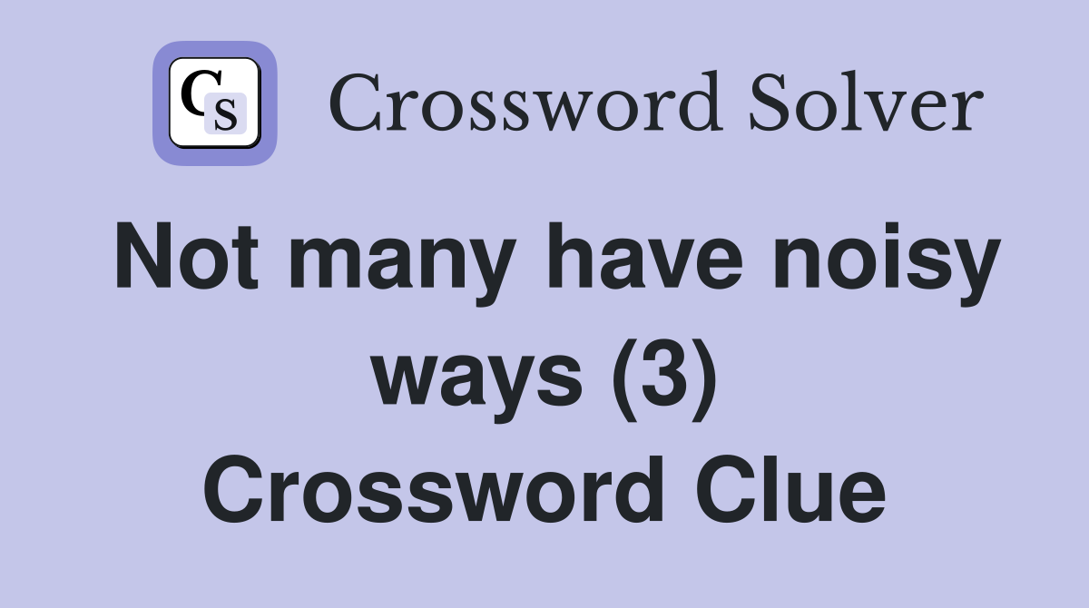 Not many have noisy ways (3) Crossword Clue