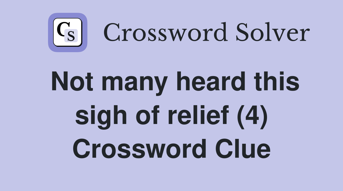 Not many heard this sigh of relief (4) Crossword Clue