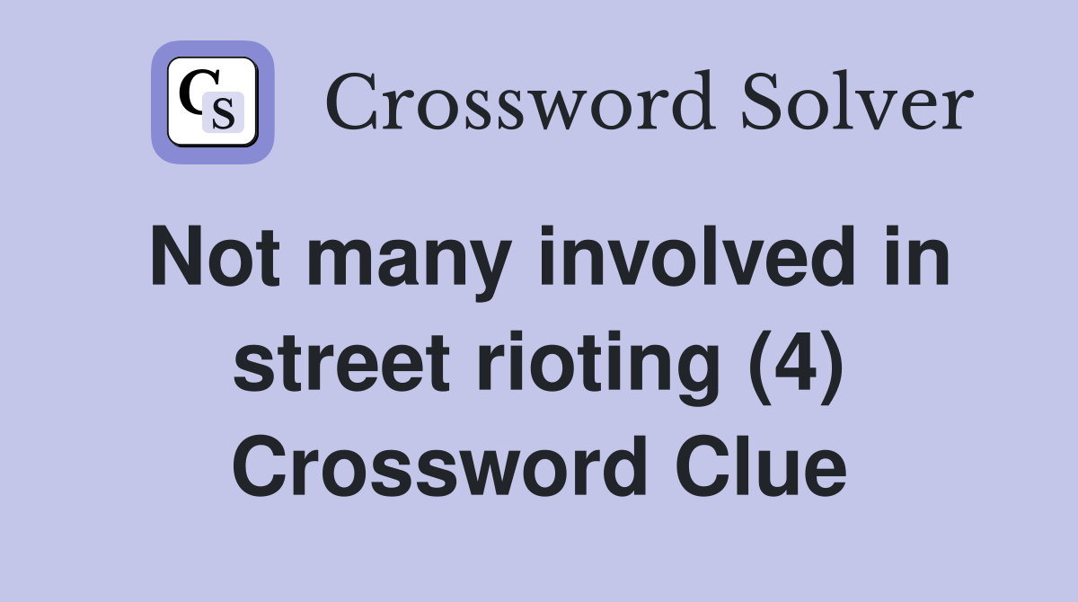 Not many involved in street rioting (4) Crossword Clue
