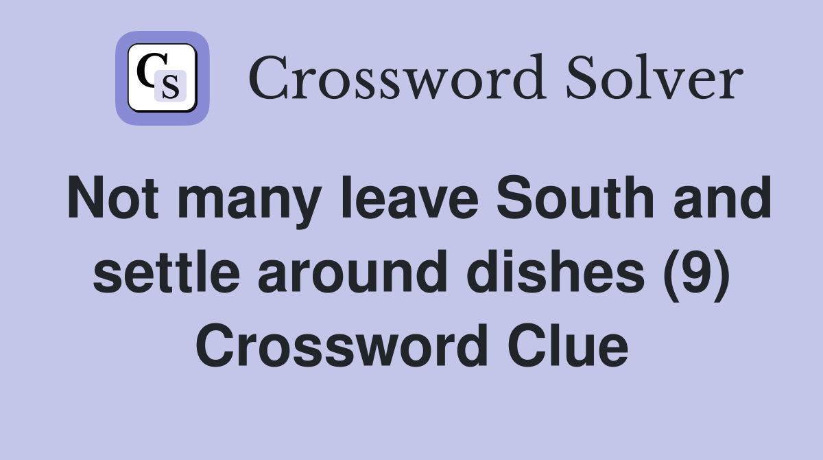 Not many leave South and settle around dishes (9) Crossword Clue