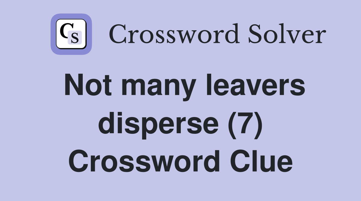 Not many leavers disperse (7) Crossword Clue