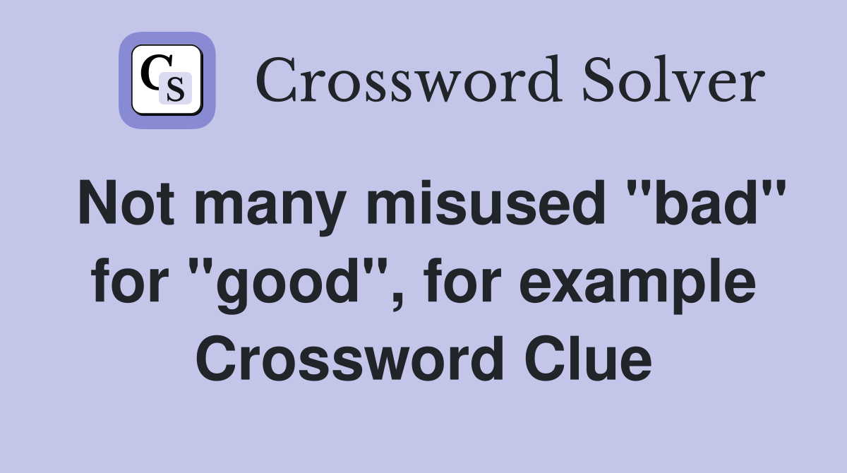 Not many misused "bad" for "good", for example Crossword Clue
