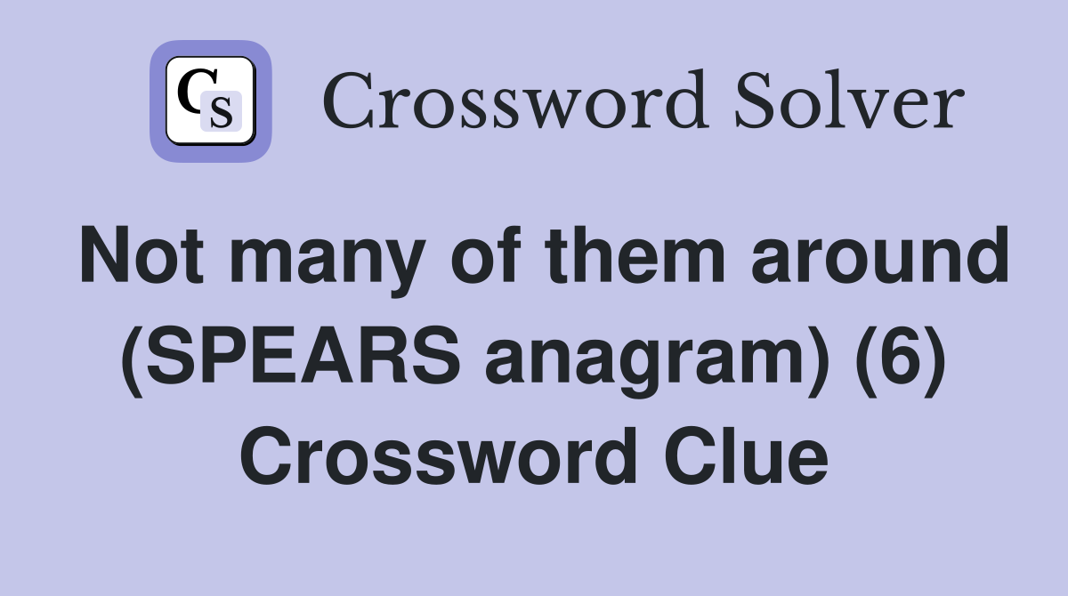 Not many of them around (SPEARS anagram) (6) Crossword Clue