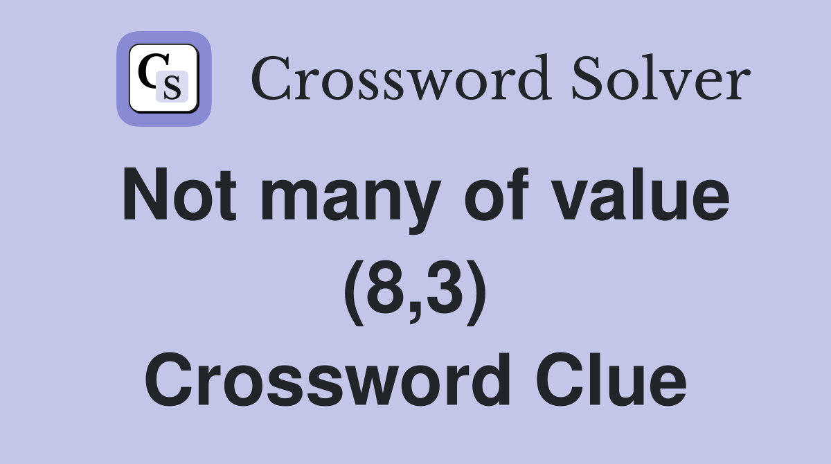 Not many of value (8,3) Crossword Clue