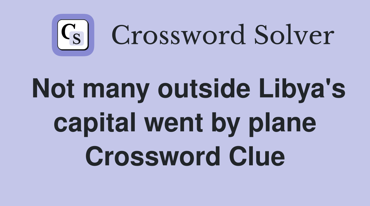 Not many outside Libya's capital went by plane Crossword Clue