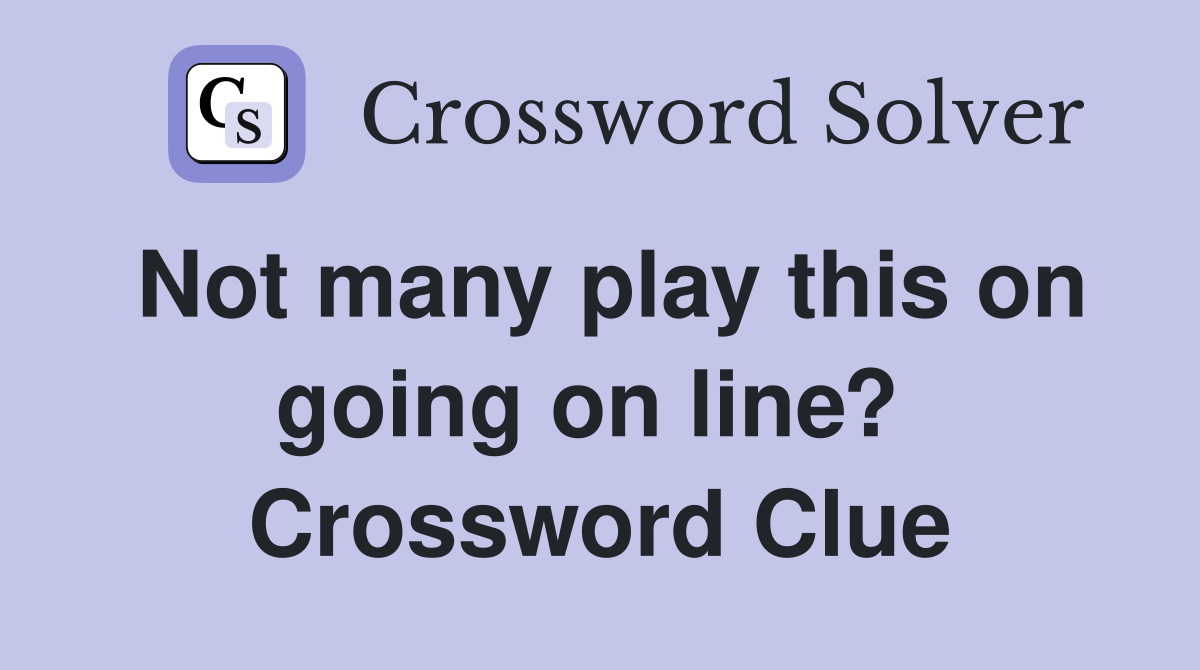 Not many play this on going on line?  Crossword Clue