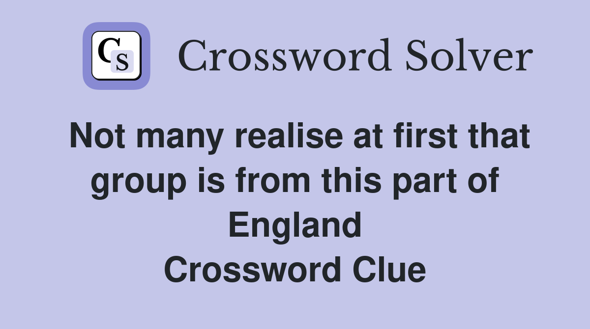 Not many realise at first that group is from this part of England Crossword Clue