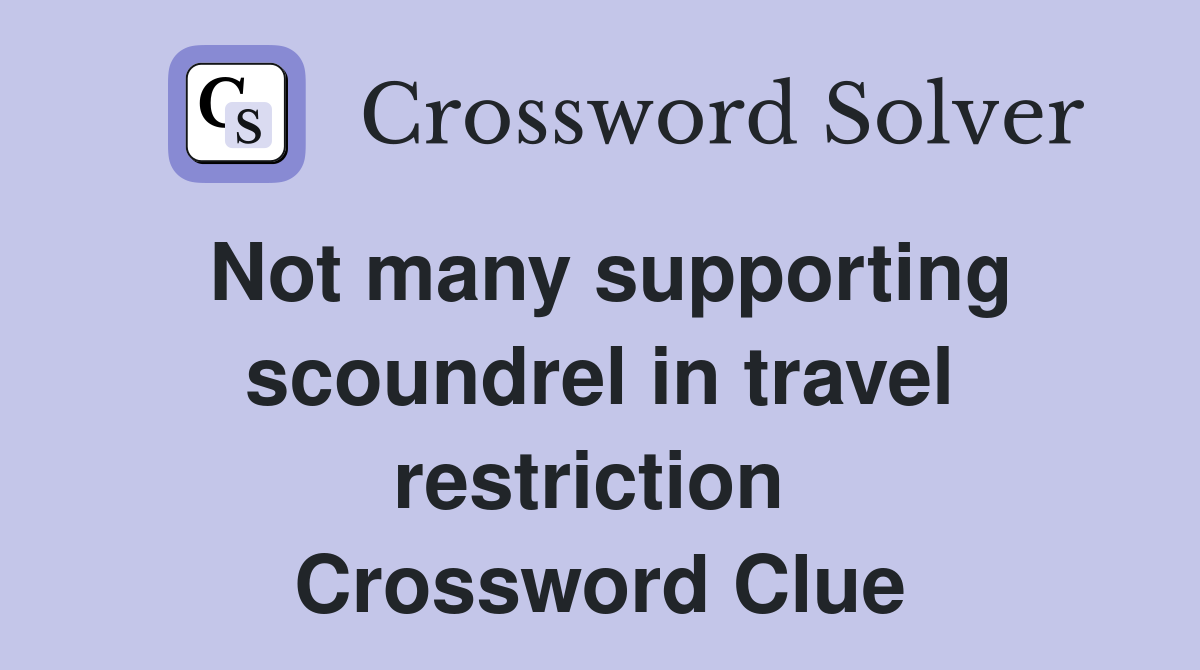 Not many supporting scoundrel in travel restriction  Crossword Clue