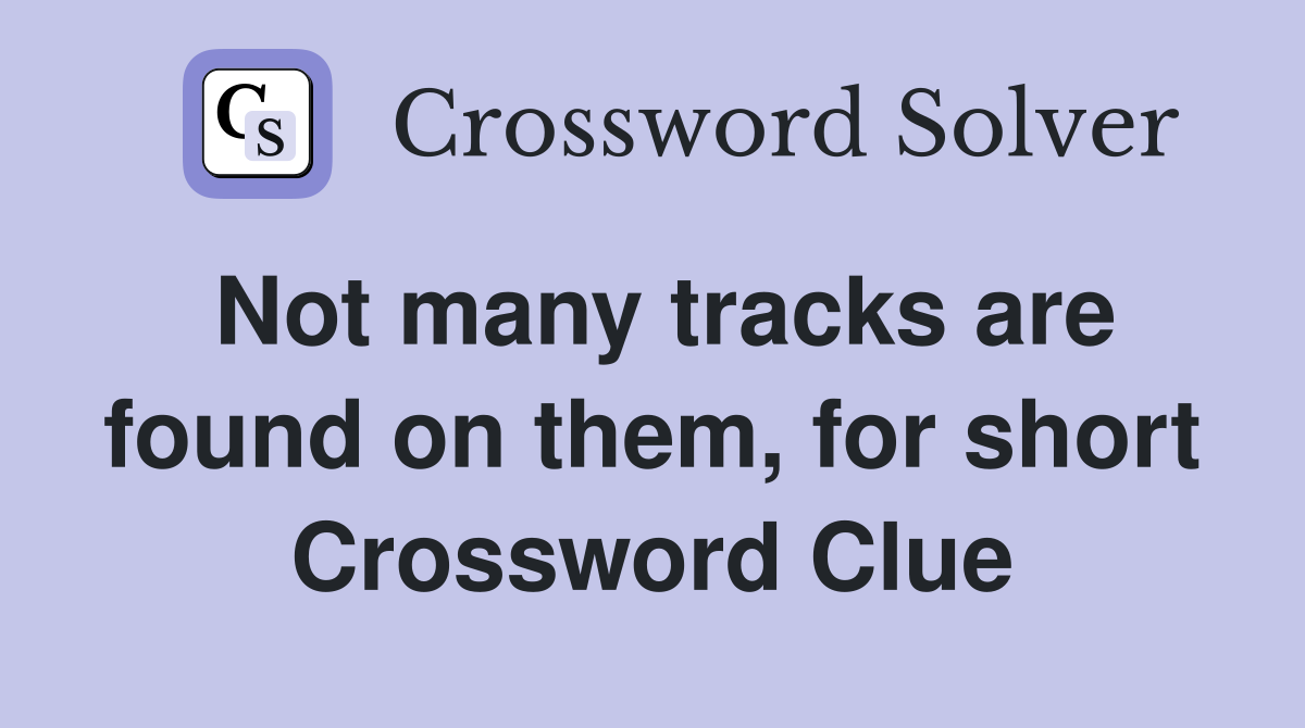 Not many tracks are found on them, for short Crossword Clue