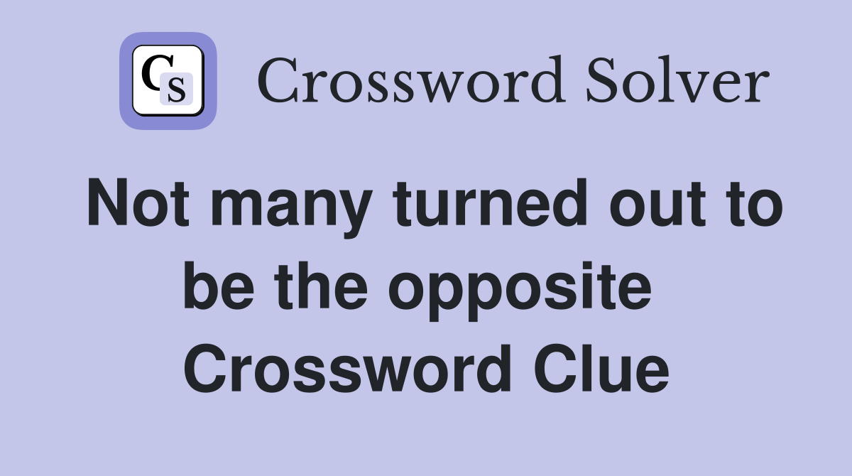 Not many turned out to be the opposite  Crossword Clue