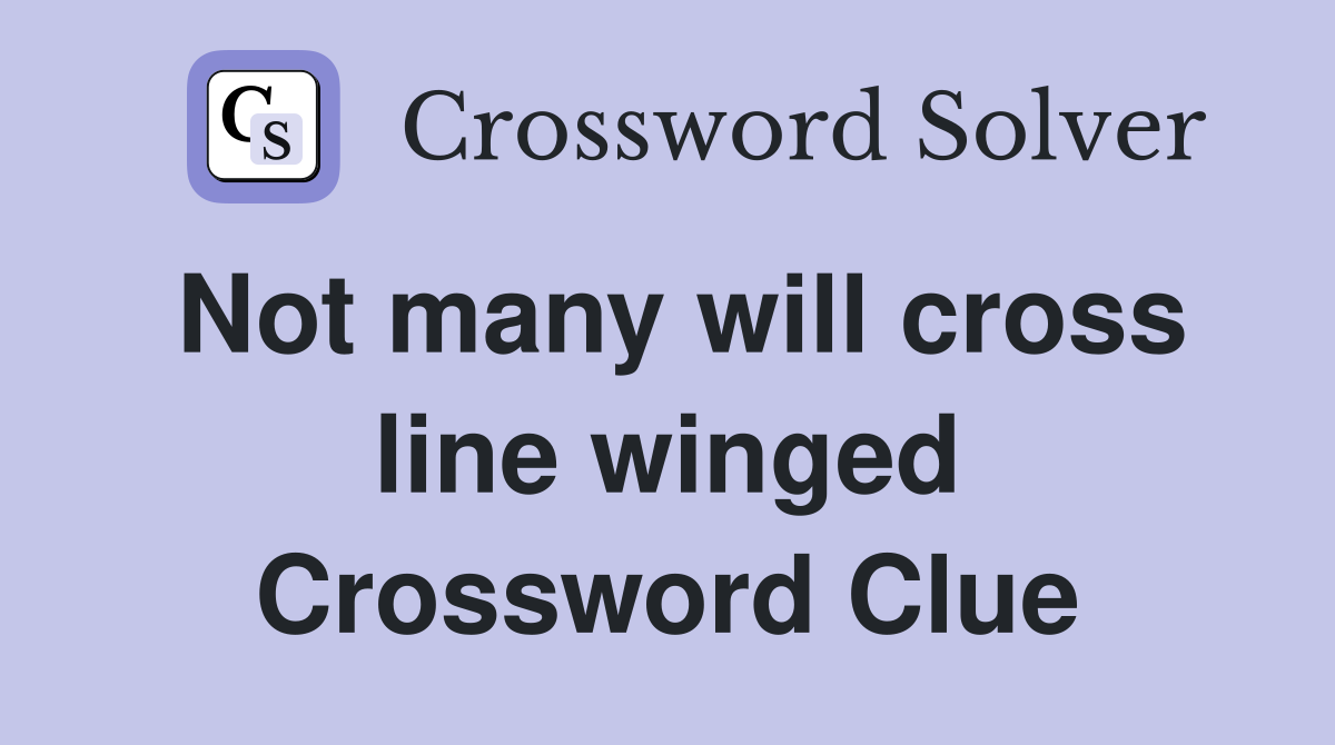 Not many will cross line winged Crossword Clue