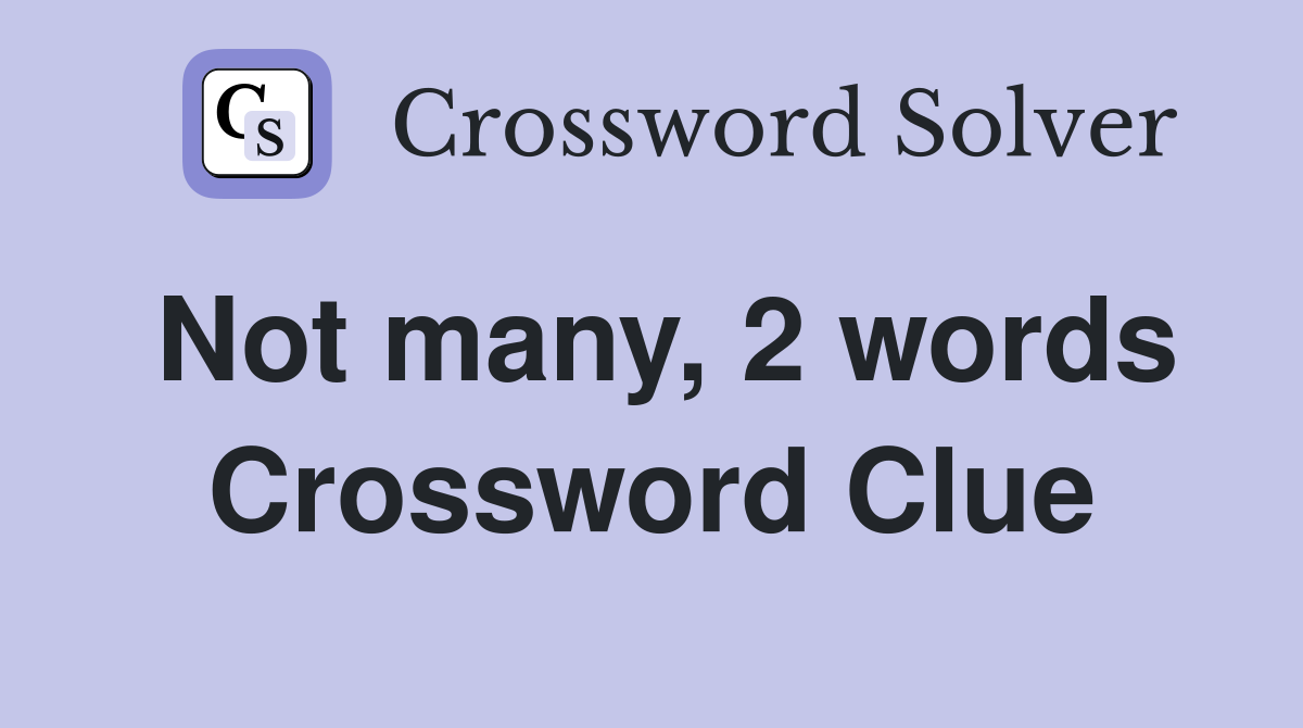 Not many, 2 words Crossword Clue