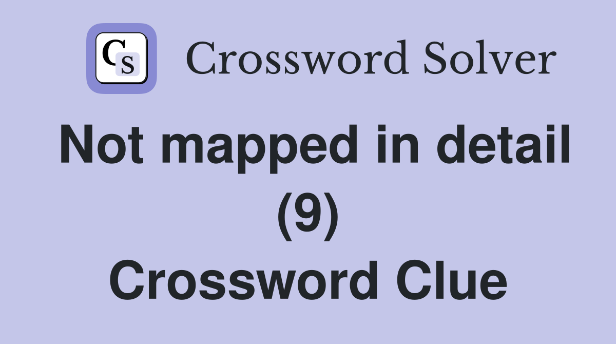 Not mapped in detail (9) Crossword Clue
