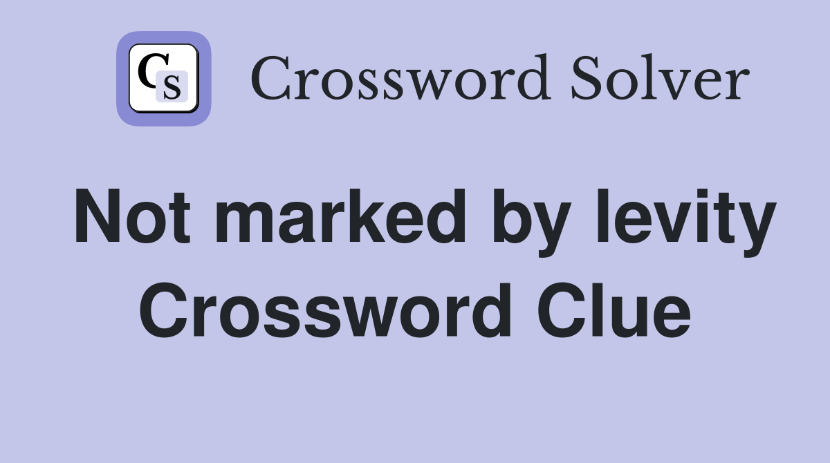 Not marked by levity Crossword Clue