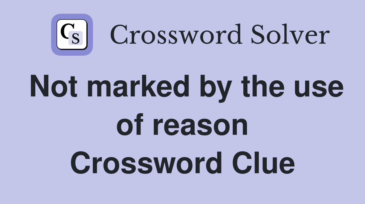 Not marked by the use of reason Crossword Clue