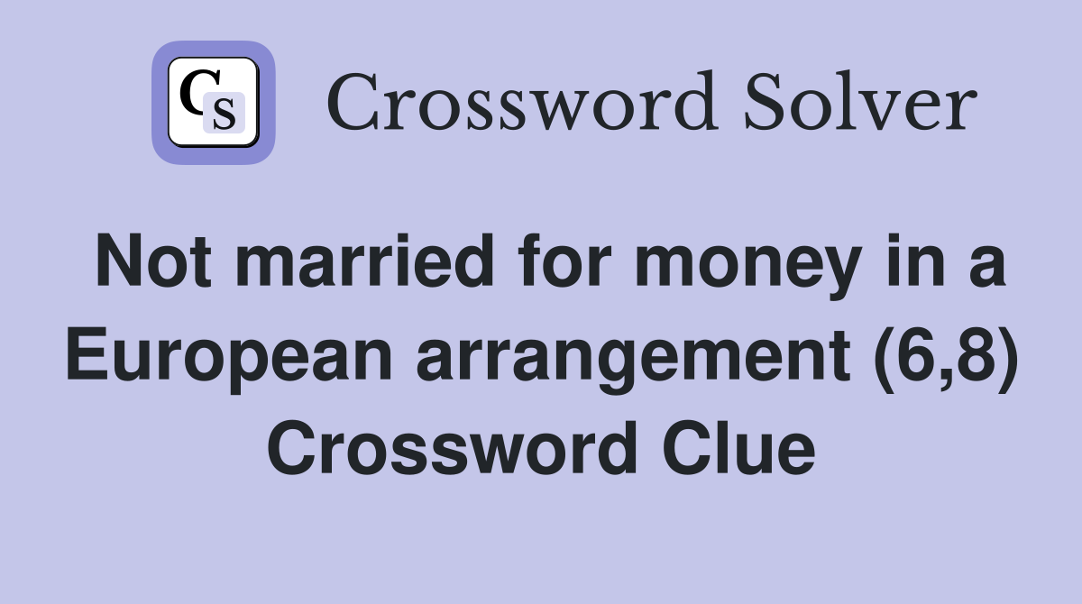 Not married for money in a European arrangement (6,8) Crossword Clue