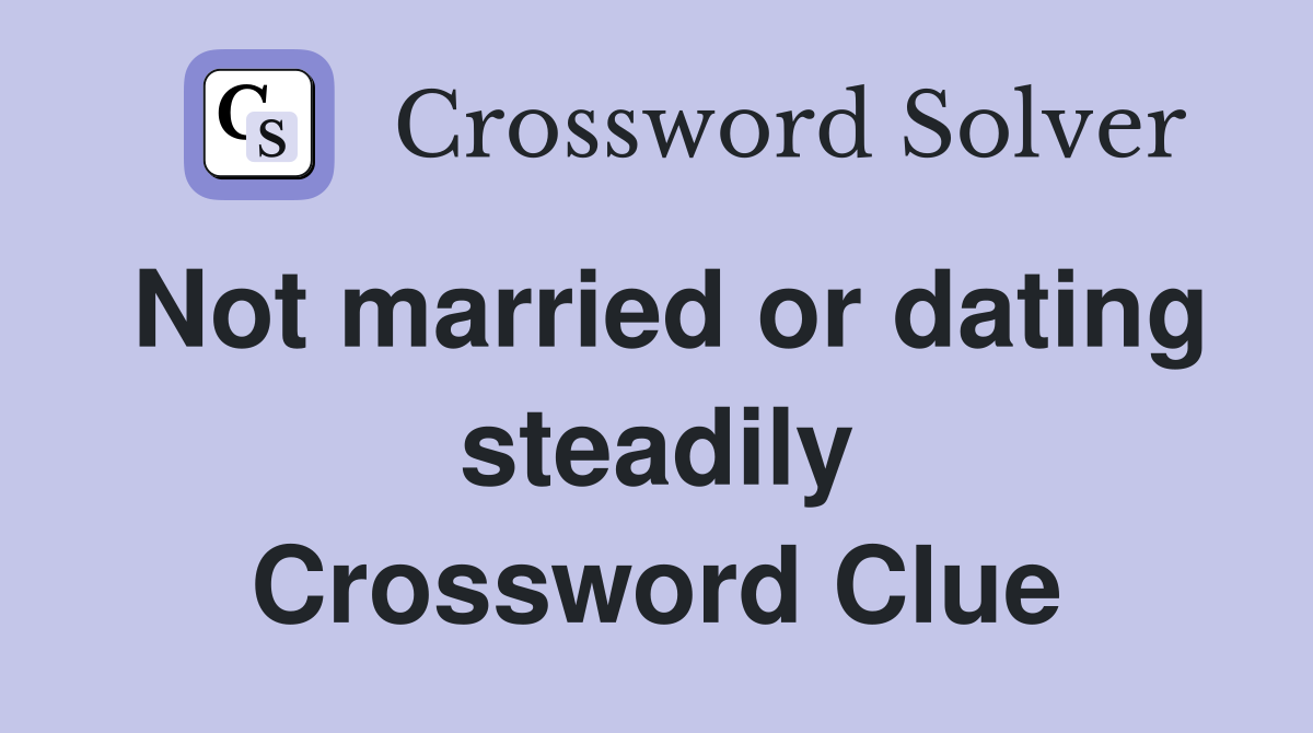 Not married or dating steadily Crossword Clue