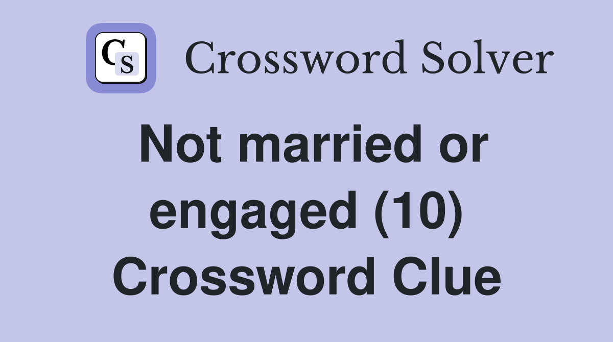 Not married or engaged (10) Crossword Clue