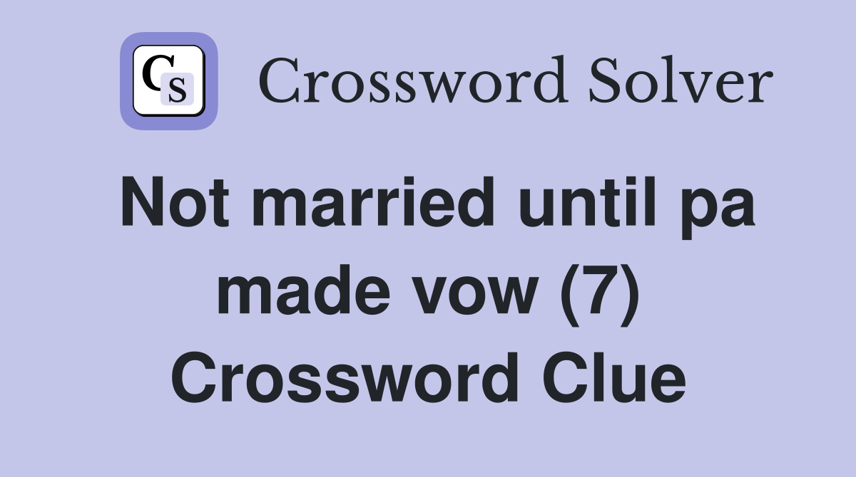 Not married until pa made vow (7) Crossword Clue
