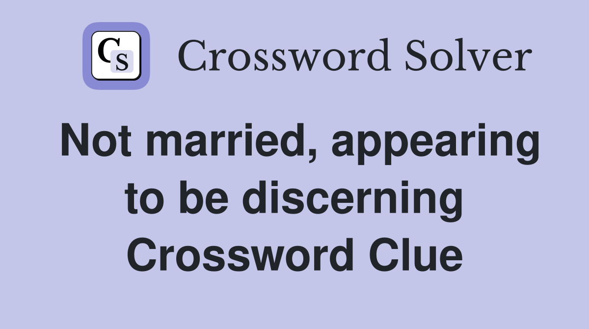 Not married, appearing to be discerning Crossword Clue