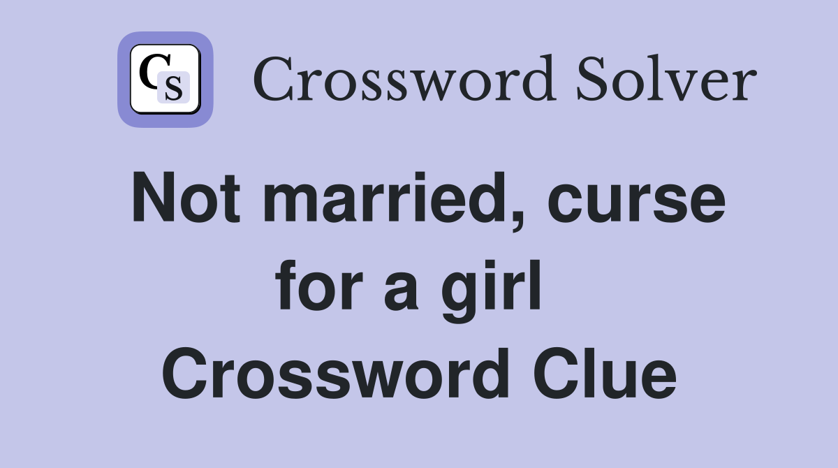 Not married, curse for a girl  Crossword Clue