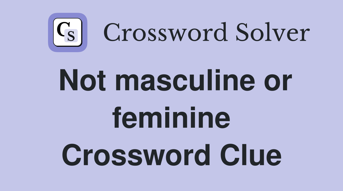 Not masculine or feminine Crossword Clue